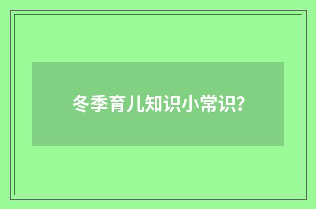 冬季育儿知识小常识?