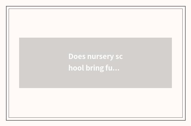 Does nursery school bring full knowledge little common sense?