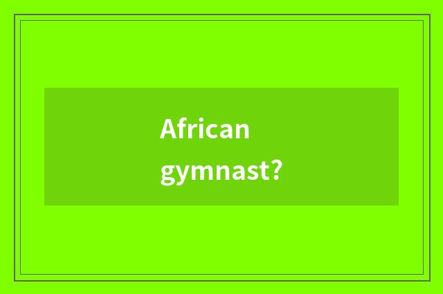 African gymnast?