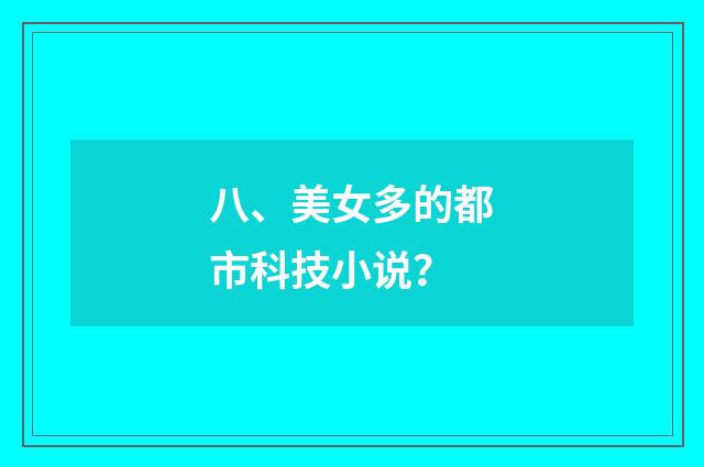 八、美女多的都市科技小说?