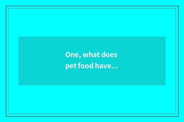 One, what does pet food have to appear on the market company?