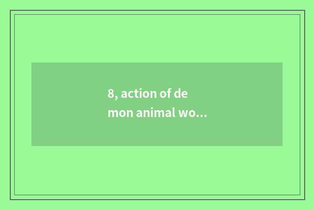 8, action of demon animal world how to narrow?