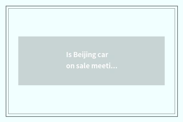 Is Beijing car on sale meeting time?