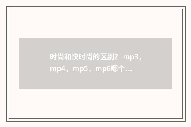 时尚和快时尚的区别？ mp3，mp4，mp5，mp6哪个好？英文双语对照
