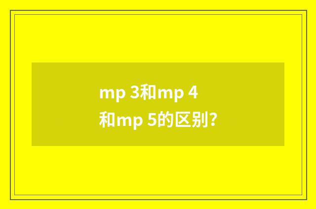 mp 3和mp 4和mp 5的区别?