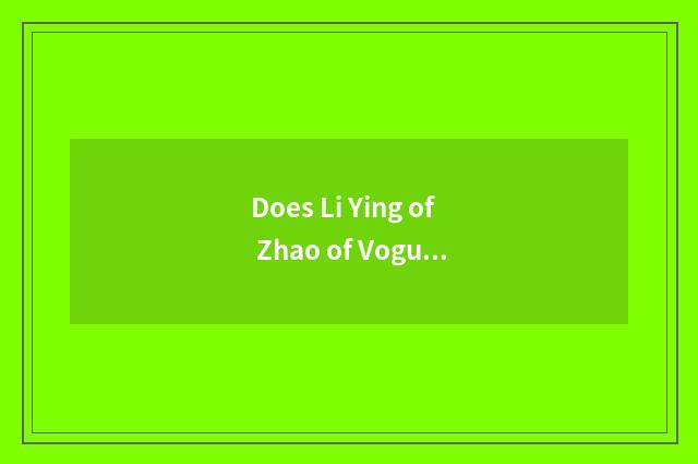Does Li Ying of Zhao of Vogue fashionable grand ceremony go?