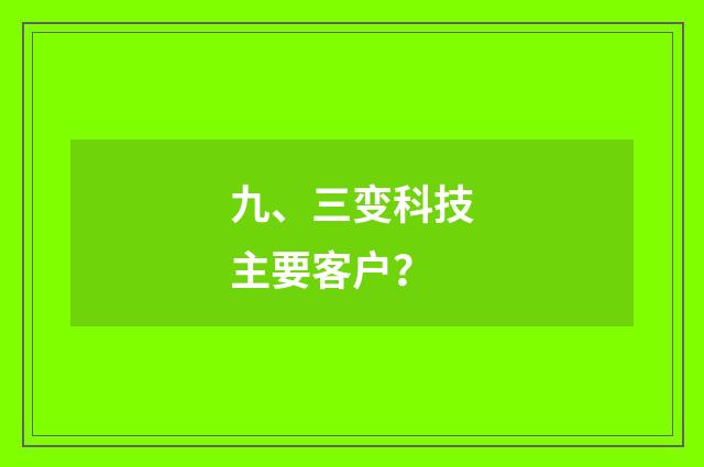 九、三变科技主要客户？