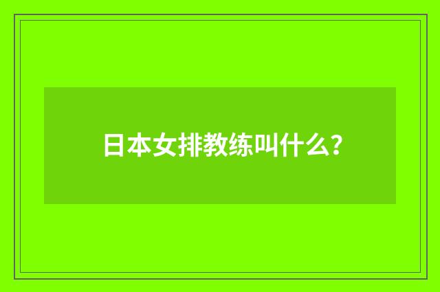 日本女排教练叫什么?