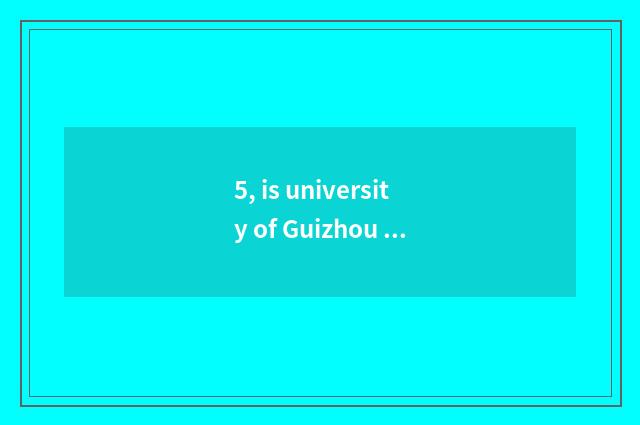 5, is university of Guizhou finance and economics how old?