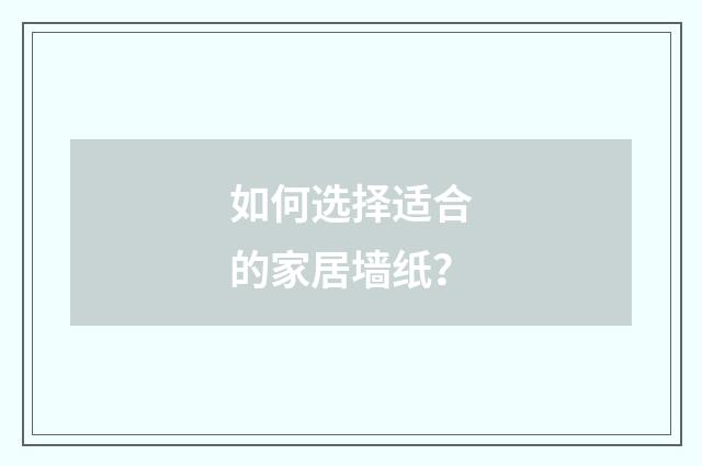 如何选择适合的家居墙纸?