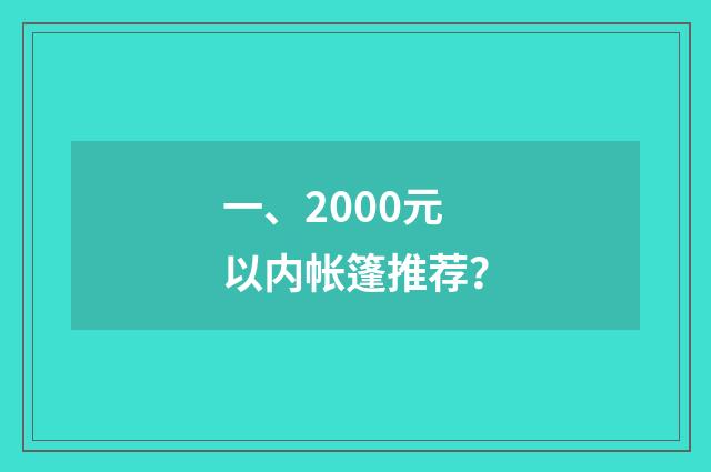 一、2000元以内帐篷推荐？