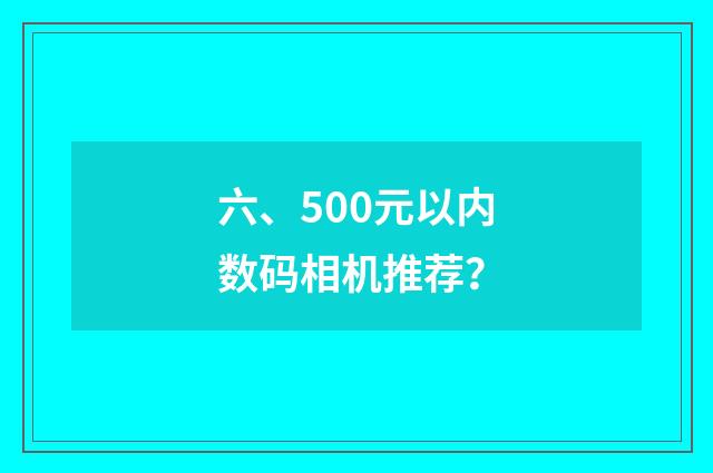 六、500元以内数码相机推荐?