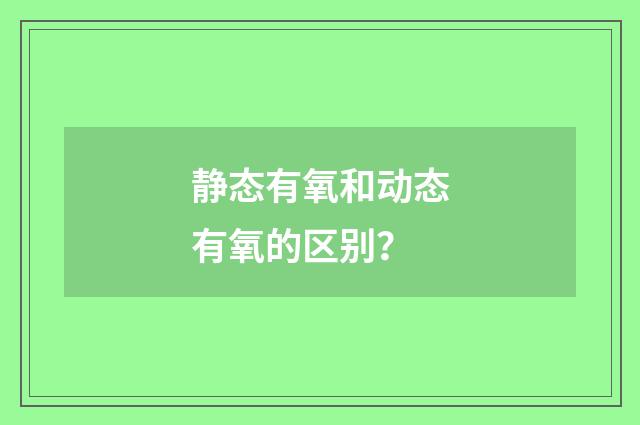 静态有氧和动态有氧的区别？