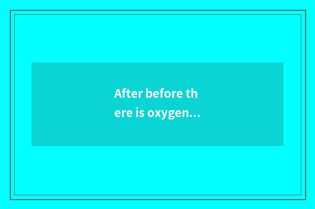 After before there is oxygen, have a meal or having oxygen, have a meal?