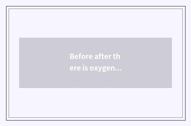Before after there is oxygen, experienced abdomen still has oxygen?