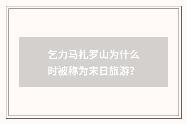 乞力马扎罗山为什么时被称为末日旅游?