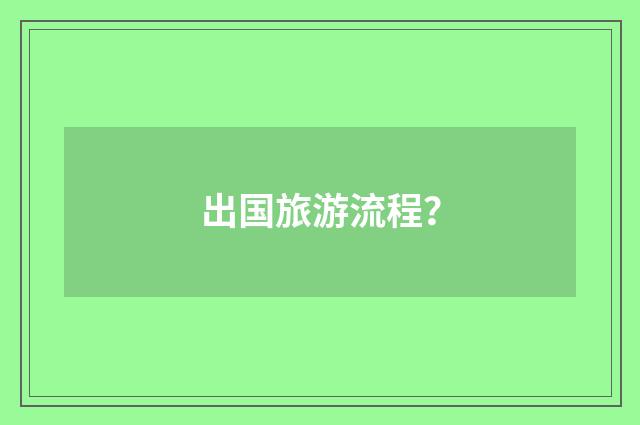 出国旅游流程？