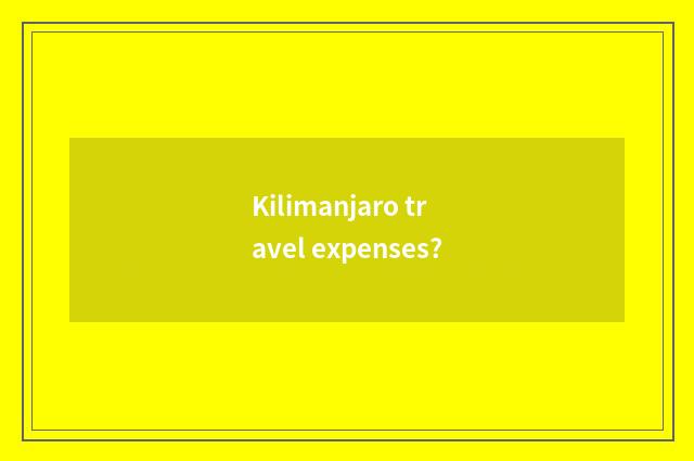 Kilimanjaro travel expenses?
