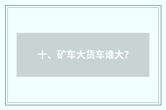 十、矿车大货车谁大?