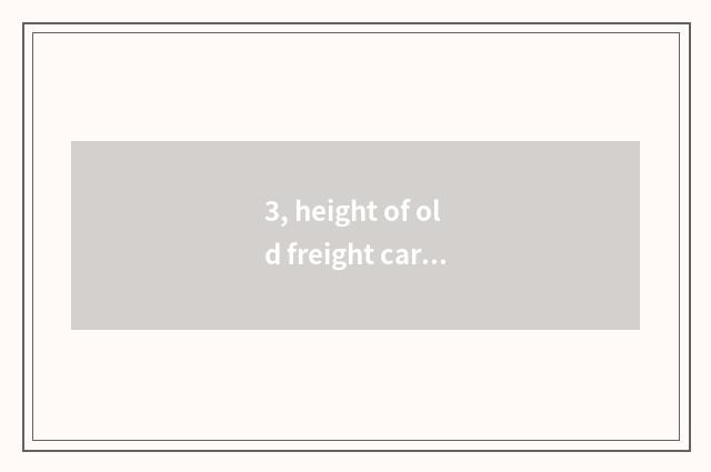 3, height of old freight car?