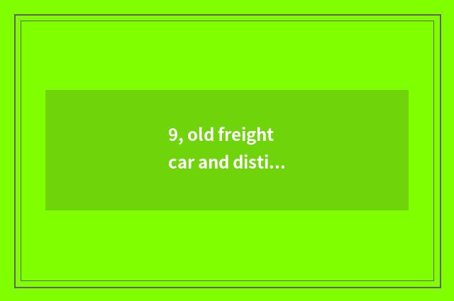 9, old freight car and distinction of small freight car?
