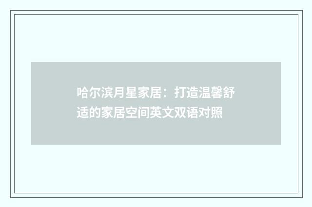 哈尔滨月星家居:打造温馨舒适的家居空间英文双语对照