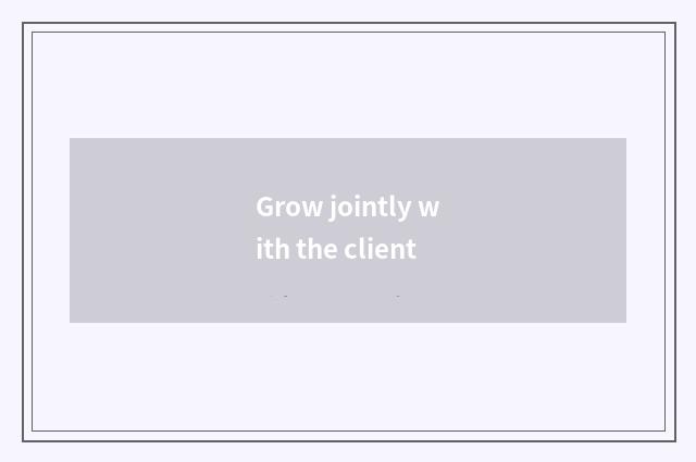 Grow jointly with the client