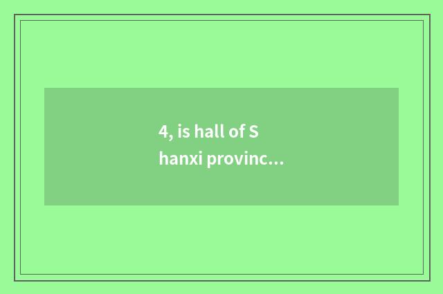4, is hall of Shanxi province science and technology dry what?