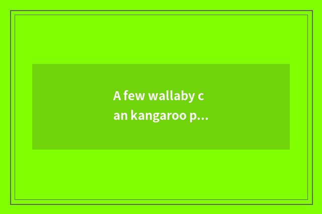 A few wallaby can kangaroo pouch put?