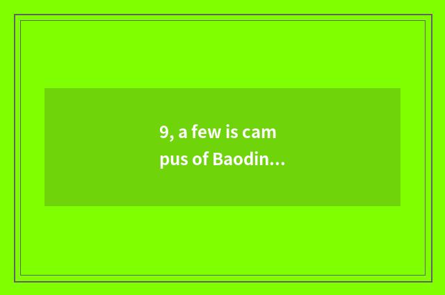 9, a few is campus of Baoding of industry of China north grain?