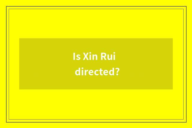 Is Xin Rui directed?