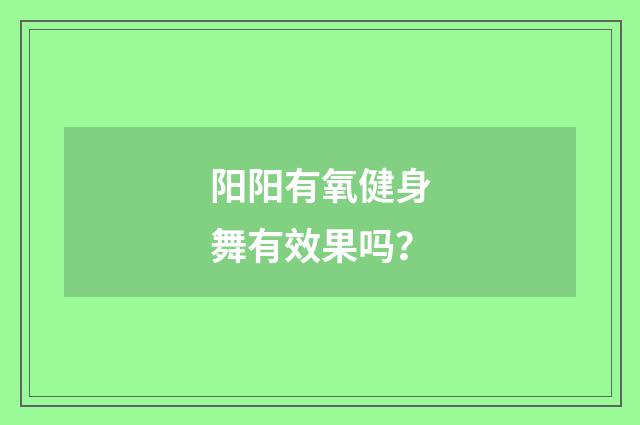 阳阳有氧健身舞有效果吗？