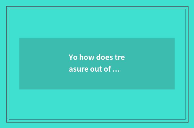 Yo how does treasure out of service derive Yo treasure photograph?