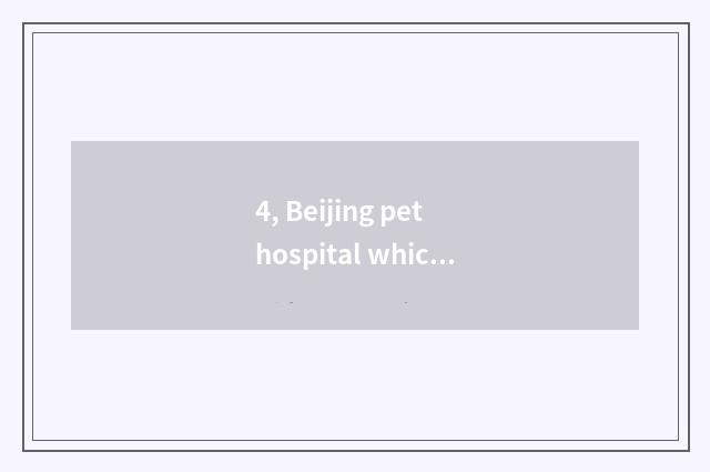 4, Beijing pet hospital which good?