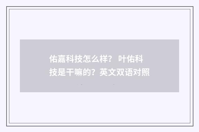 佑嘉科技怎么样？ 叶佑科技是干嘛的？英文双语对照