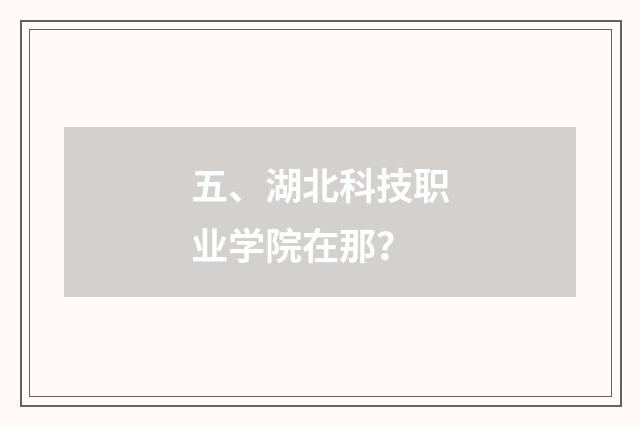 五、湖北科技职业学院在那?