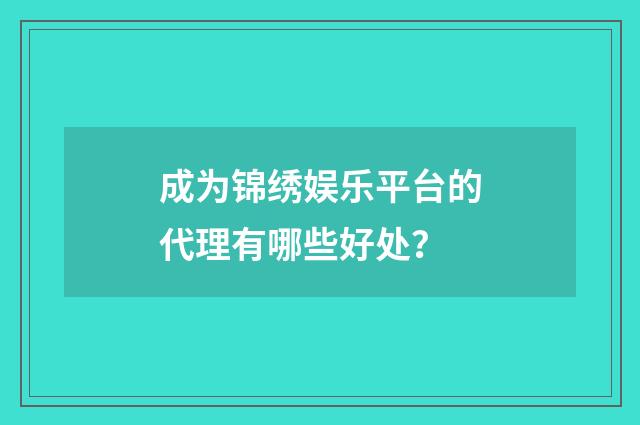 成为锦绣娱乐平台的代理有哪些好处？