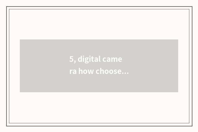 5, digital camera how choose and buy?