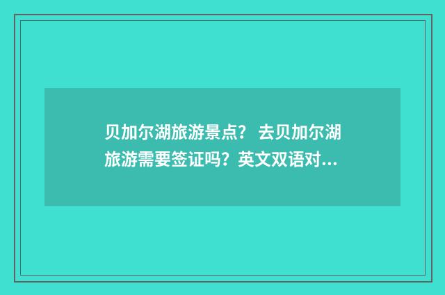 贝加尔湖旅游景点？ 去贝加尔湖旅游需要签证吗？英文双语对照