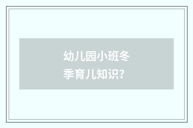 幼儿园小班冬季育儿知识?