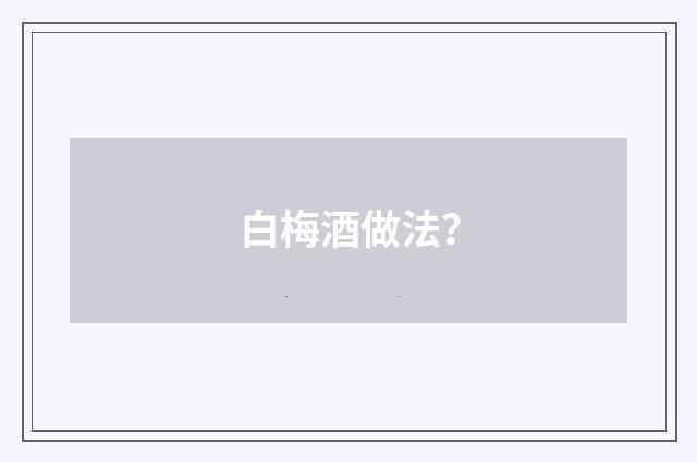 白梅酒做法?