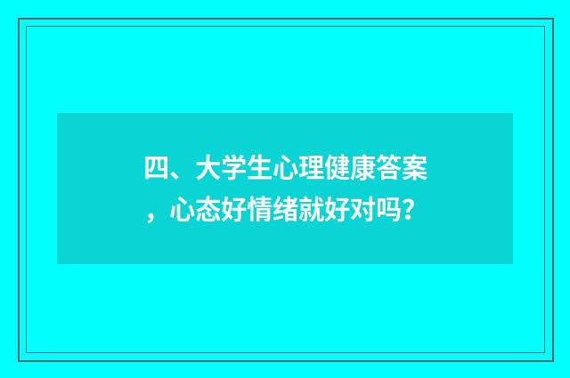 四、大学生心理健康答案,心态好情绪就好对吗?