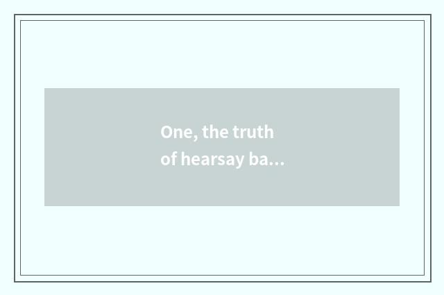 One, the truth of hearsay backside