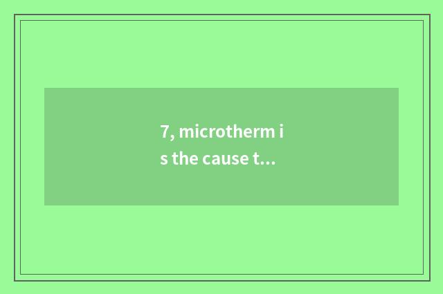 7, microtherm is the cause that causes arboreous dormancy. ?