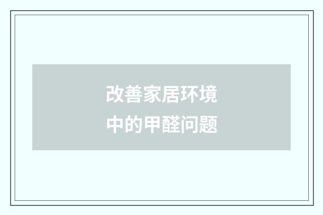 改善家居环境中的甲醛问题