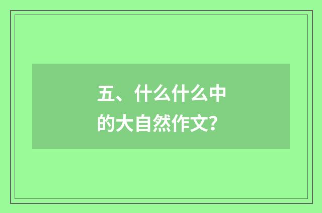 五、什么什么中的大自然作文?