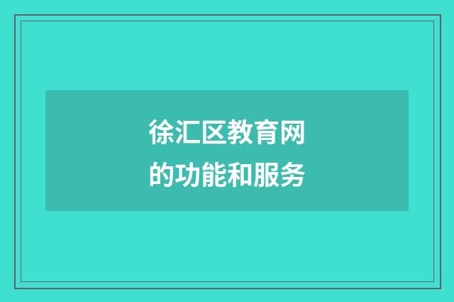 徐汇区教育网的功能和服务