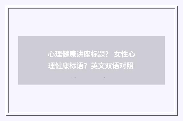 心理健康讲座标题? 女性心理健康标语?英文双语对照