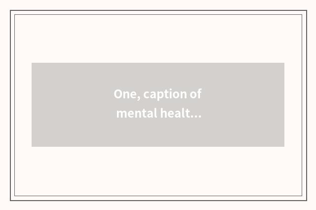 One, caption of mental health lecture?