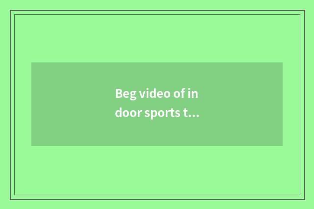 Beg video of indoor sports there is oxygen reducing weight?